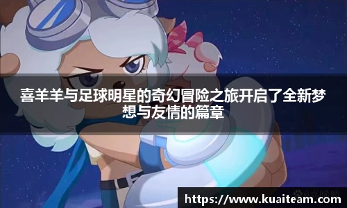 喜羊羊与足球明星的奇幻冒险之旅开启了全新梦想与友情的篇章