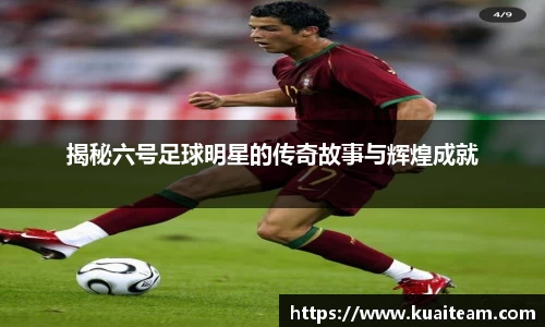 揭秘六号足球明星的传奇故事与辉煌成就